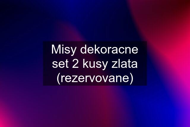 Misy dekoracne set 2 kusy zlata (rezervovane)