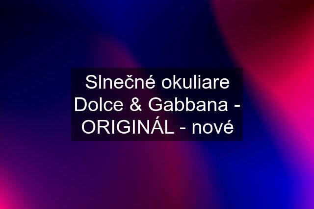 Slnečné okuliare Dolce & Gabbana - ORIGINÁL - nové