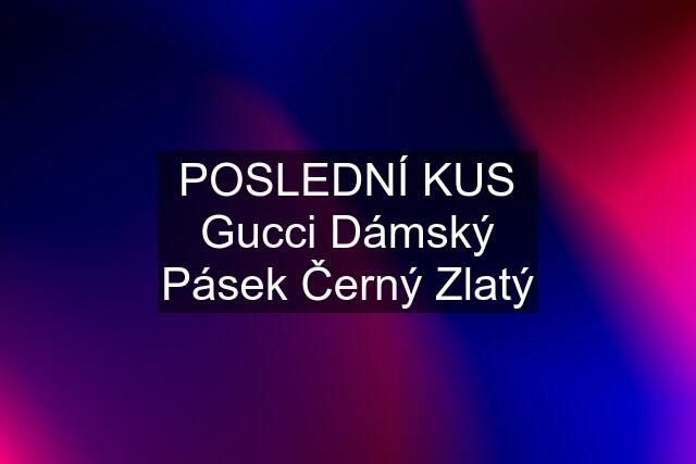 POSLEDNÍ KUS Gucci Dámský Pásek Černý Zlatý