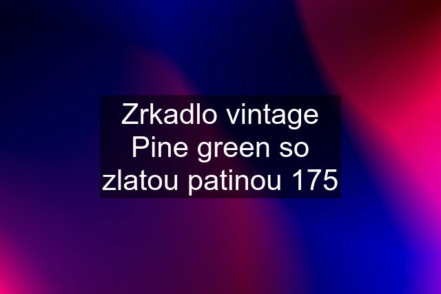 Zrkadlo vintage Pine green so zlatou patinou 175