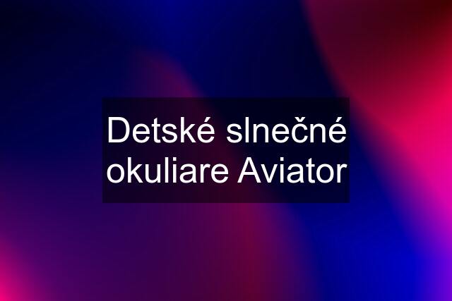 Detské slnečné okuliare Aviator