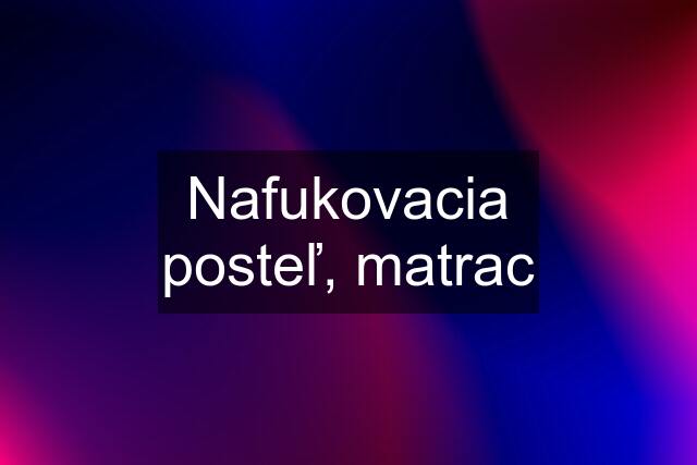 Nafukovacia posteľ, matrac