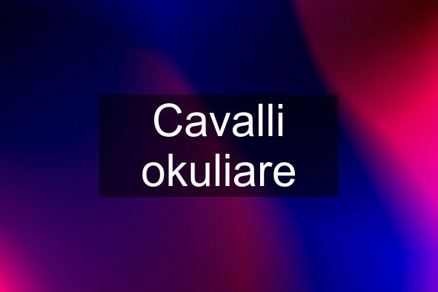 Cavalli okuliare