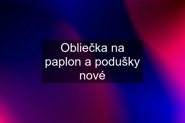 Obliečka na paplon a podušky nové