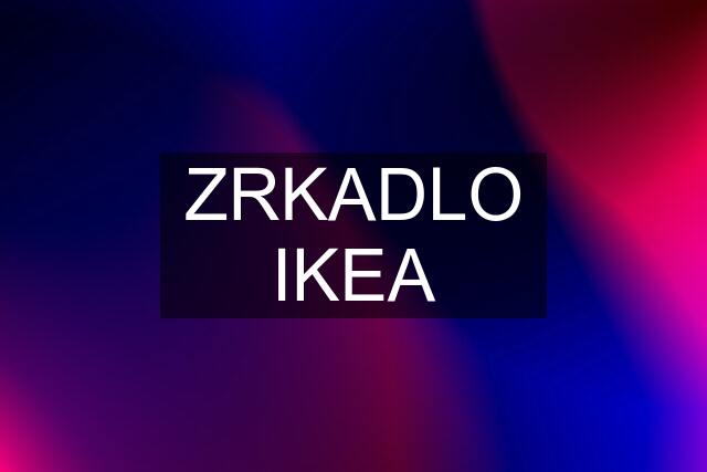 ZRKADLO IKEA