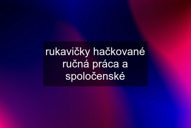 rukavičky hačkované ručná práca a spoločenské