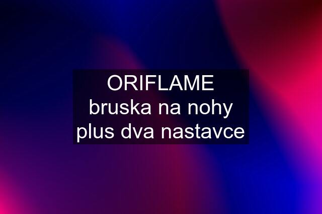 ORIFLAME bruska na nohy plus dva nastavce