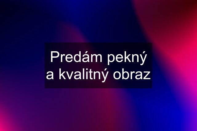 Predám pekný a kvalitný obraz