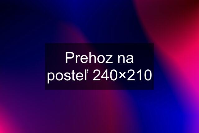 Prehoz na posteľ 240×210