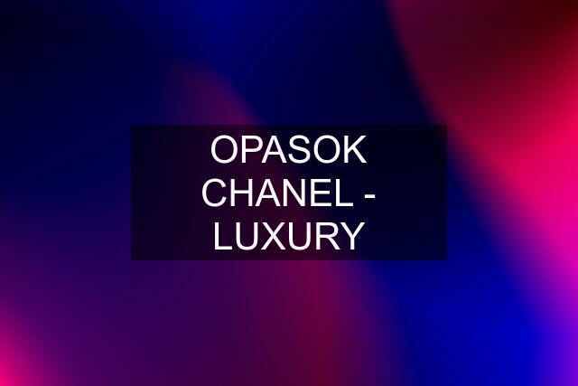 OPASOK CHANEL - LUXURY