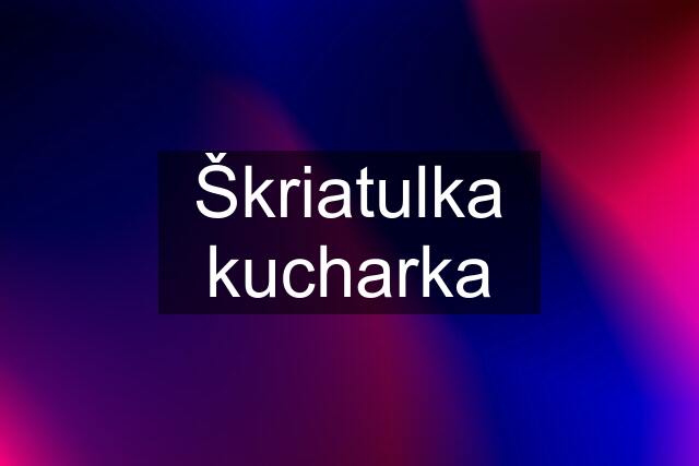 Škriatulka kucharka