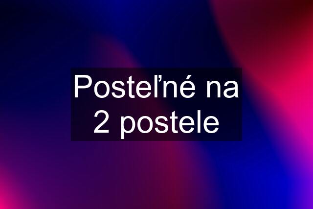 Posteľné na 2 postele