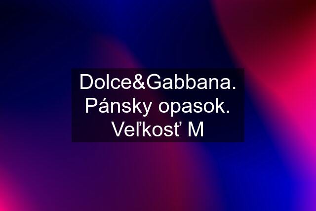 Dolce&Gabbana. Pánsky opasok. Veľkosť M