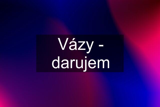 Vázy - darujem