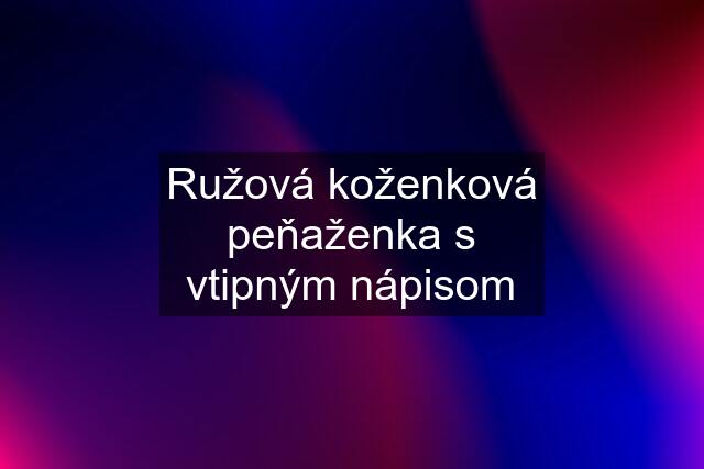 Ružová koženková peňaženka s vtipným nápisom