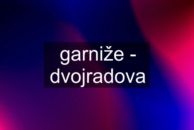 garniže - dvojradova