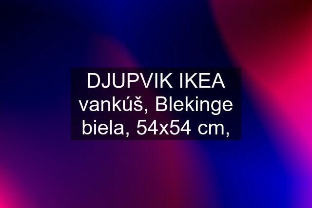 DJUPVIK IKEA vankúš, Blekinge biela, 54x54 cm,