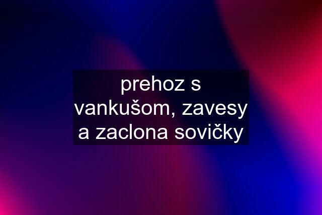 prehoz s vankušom, zavesy a zaclona sovičky