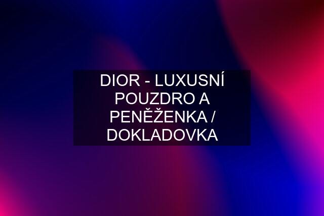 DIOR - LUXUSNÍ POUZDRO A PENĚŽENKA / DOKLADOVKA