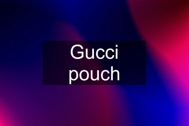 Gucci pouch