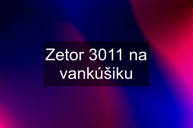 Zetor 3011 na vankúšiku