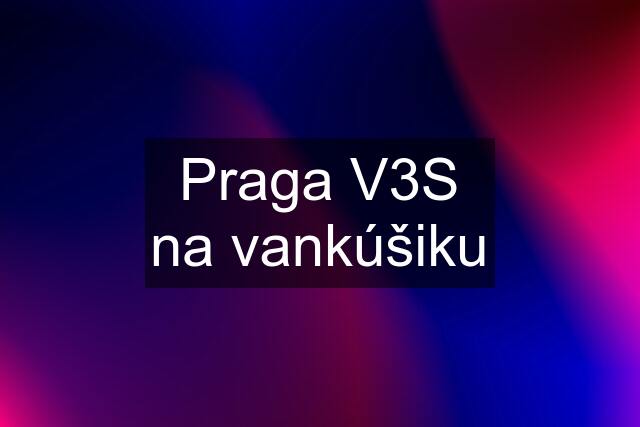 Praga V3S na vankúšiku