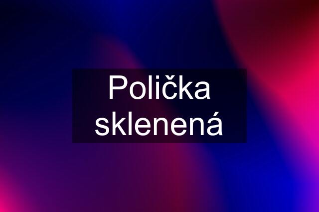 Polička sklenená