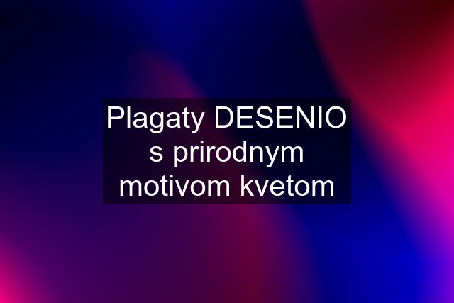 Plagaty DESENIO s prirodnym motivom kvetom