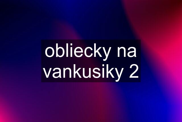 obliecky na vankusiky 2