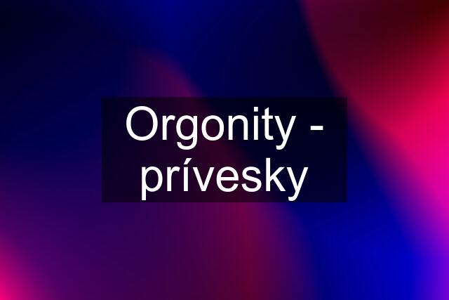 Orgonity - prívesky