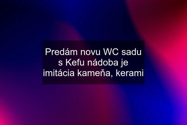 Predám novu WC sadu s Kefu nádoba je imitácia kameňa, kerami