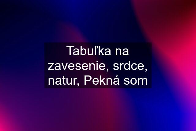 Tabuľka na zavesenie, srdce, natur, Pekná som