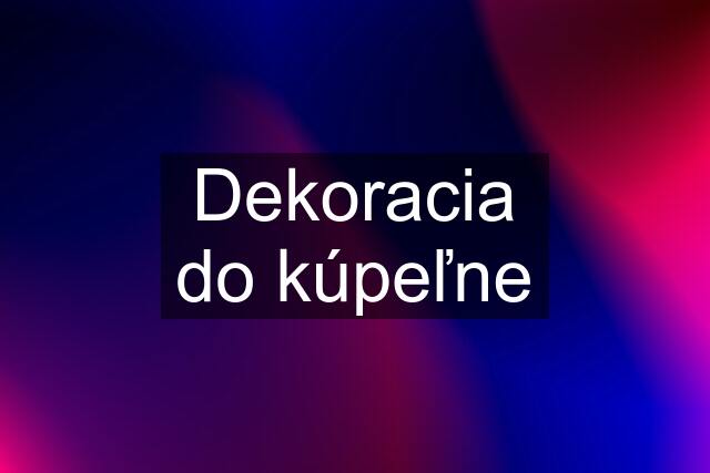 Dekoracia do kúpeľne