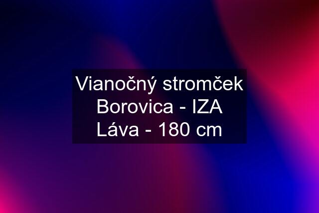 Vianočný stromček Borovica - IZA Láva - 180 cm