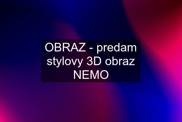 OBRAZ - predam stylovy 3D obraz NEMO