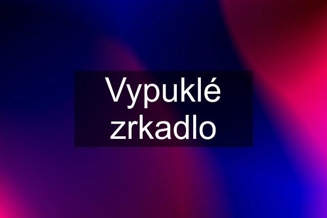 Vypuklé zrkadlo