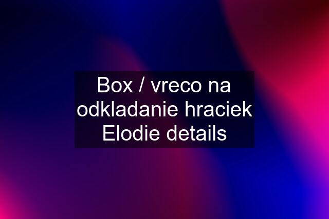 Box / vreco na odkladanie hraciek Elodie details