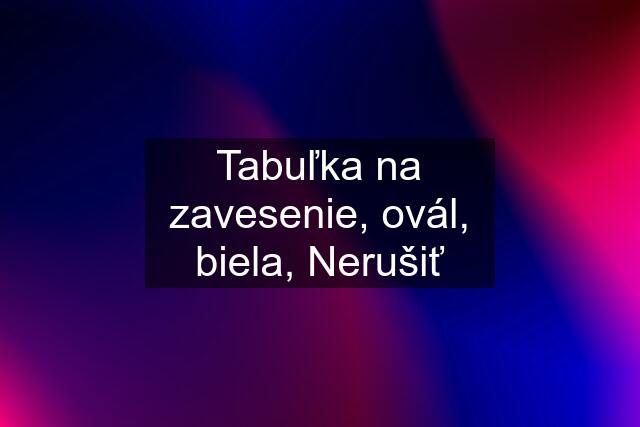 Tabuľka na zavesenie, ovál, biela, Nerušiť