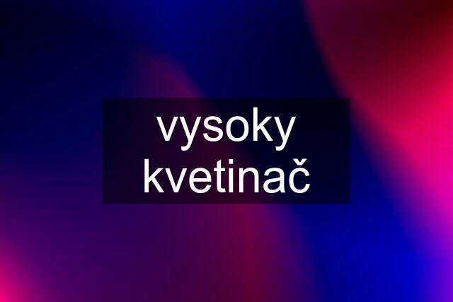 vysoky kvetinač