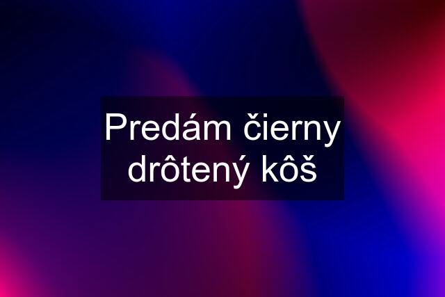 Predám čierny drôtený kôš