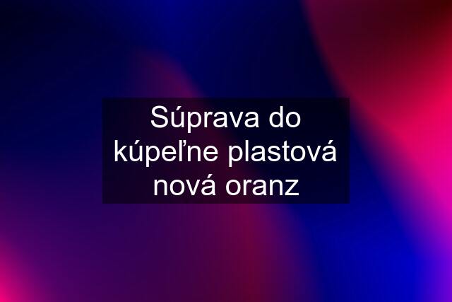 Súprava do kúpeľne plastová nová oranz