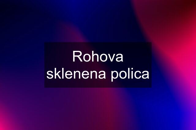 Rohova sklenena polica