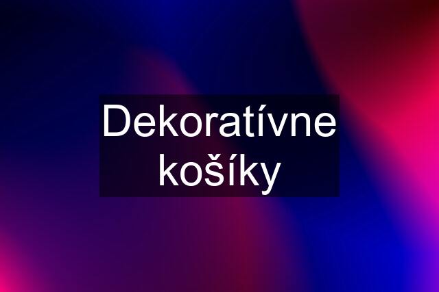 Dekoratívne košíky