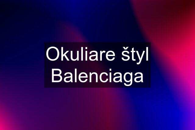 Okuliare štyl Balenciaga