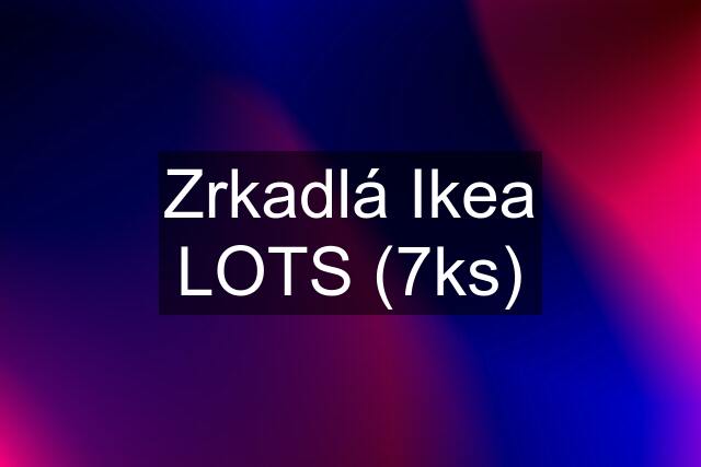 Zrkadlá Ikea LOTS (7ks)