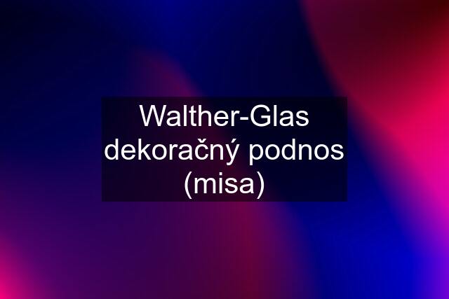 Walther-Glas dekoračný podnos (misa)