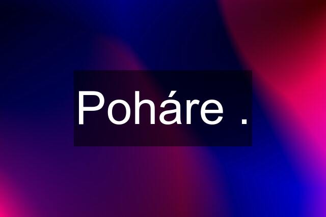 Poháre .