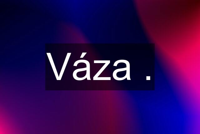 Váza .