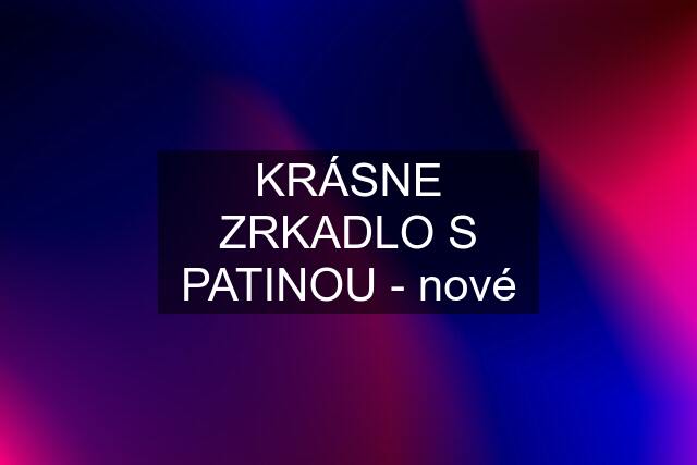 KRÁSNE ZRKADLO S PATINOU - nové