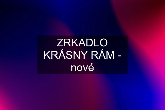 ZRKADLO KRÁSNY RÁM - nové